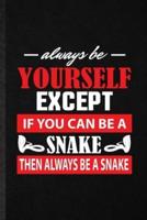 Always Be Yourself Except If You Can Be a Snake Then Always Be a Snake