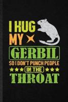 I Hug My Gerbil So I Don't Punch People in the Throat