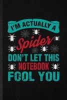 I'm Actually a Spider Don't Let This Notebook Fool You