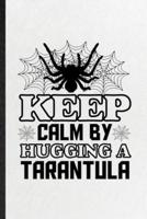 Keep Calm by Hugging a Tarantula