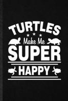 Turtles Make Me Super Happy