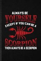 Always Be Yourself Except If You Can Be a Scorpion Then Always Be a Scorpion