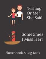 "Fishing Or Me" She Said - Sometimes I Miss Her! - Funny Fisherman Quote
