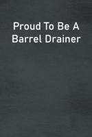 Proud To Be A Barrel Drainer