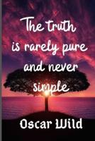 The Truth Is Rarely Pure and Never Simple. Oscar Wild