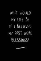 What Would My Life Be If I Believed My Past Were Blessings?