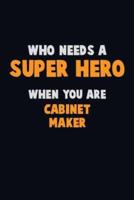 Who Need A SUPER HERO, When You Are Cabinet Maker