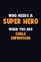 Who Need A SUPER HERO, When You Are Cable Supervisor