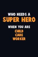 Who Need A SUPER HERO, When You Are Child Care Worker