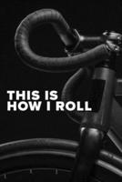 This Is How I Roll - Cycling Notebook