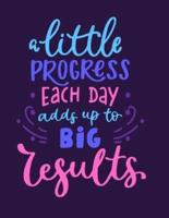 A Little Progress Each Day Adds Up To Big Results