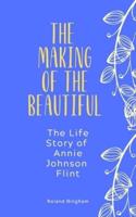 The Making of The Beautiful - The Life Story of Annie Johnson Flint