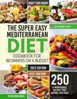 The Super Easy Mediterranean Diet Cookbook for Beginners on a Budget: 250 5-ingredients Recipes that Anyone Can Cook    Reset your Body, and Boost Your Energy - 2-Weeks Mediterranean Diet Plan