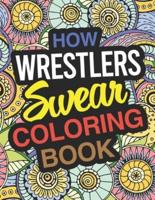 How Wrestlers Swear: Wrestler Coloring Book For Swearing Like A Wrestler: Wrestler Gifts   Birthday & Christmas Present For Wrestler