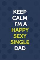 Keep Calm I'm A Happy Sexy Single Dad