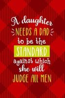 A Daughter Needs A Dad To Be The Standard Against Which She Will Judge All Men