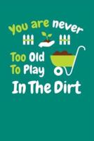 You Are Never Too Old to Play in The Dirt