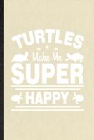 Turtles Make Me Super Happy