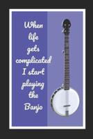 When Life Gets Complicated I Start Playing The Banjo