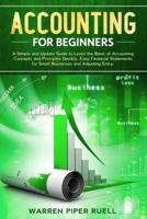 Accounting for Beginners: A Simple and Updated Guide to Learning Basic Accounting Concepts and Principles Quickly and Easily, Including Financial Statements and Adjusting Entries for Small Businesses