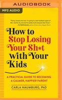 How to Stop Losing Your Sh*t With Your Kids