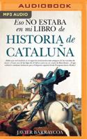 Eso No Estaba En Mi Libro De Historia De Cataluña (Narración En Castellano)
