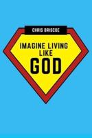 Imagine Living Like God