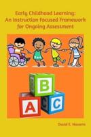 Early Childhood Learning: An Instruction Focused Framework for Ongoing Assessment
