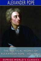 The Poetical Works of Alexander Pope - Volume II (Esprios Classics)