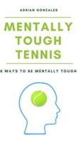 Mentally Tough Tennis: 8 Ways to be Mentally Tough