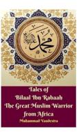 Tales of Bilaal Ibn Rabaah the Great Muslim Warrior from Africa Hardcover Edition