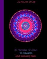 30 Mandalas To Colour For Relaxation: Adult Colouring Book