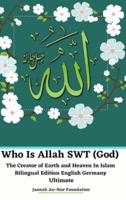 Who Is Allah SWT (God) The Creator of Earth and Heaven In Islam Bilingual Edition English Germany Ultimate