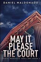 May It Please The Court (Daniel Mendoza Thrillers Book 1)