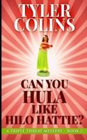 Can You Hula like Hilo Hattie? (Triple Threat Mysteries Book 2)