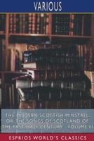 The Modern Scottish Minstrel; or, The Songs of Scotland of the Past Half Century - Volume VI (Esprios Classics)