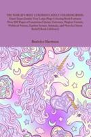 THE WORLD'S MOST LUXURIOUS ADULT COLORING BOOK: Giant Super Jumbo Very Large Mega Coloring Book Features Over 100 Pages of Luxurious Fairies, Unicorns, Magical Forests, Mythical Nature, Garden Scenes, Animals, and More for Stress Relief (Book Edition:1)