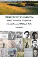 SHADOWS ON THE GREEN: Golf's Scandals, Tragedies, Triumphs, and Offbeat Tales
