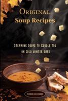 Original Soup Recipes: "Steaming Soups To Coddle You  on cold winter days"