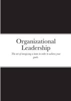 Organizational Leadership: The art of energizing a team in order to achieve your goals.