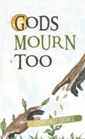 Gods Mourn Too: Essays on Writing and Questions for Thought