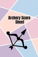 Archery score sheet: Archery logbook, Archery Score book, Archery Competitions, Tournaments and Notes