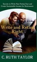 Write and Retire Right: Secrets to Write Non-Fiction Fast and Create Sustainable Income for Retirement