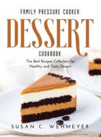 Family Pressure Cooker Dessert Cookbook: The Best Recipes Collection for Healthy and Tasty Dessert