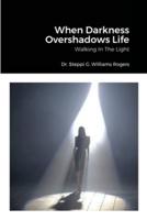 When Darkness Overshadows Life: Walking In The Light