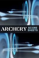 Archery Score Sheets: Amazing Archery Score Sheets And Score Cards Book For Men, Women And Adults. Great Archery Score Book And Log Sheet For All Archery Players. Enjoy Playing Archery Like Never Before With This Archery Score Pads.