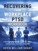 Recovering from Workplace PTSD Workbook: A Recovery Workbook for Mental Health Professionals and PTSD Survivors