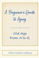 A Beginner's Guide to Aging: Old Age From A to Z