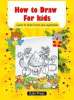 How to Draw for kids   Learn to Draw fruits and Vegetables : (Step-by-Step Drawing Books) Hardcover