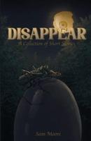 Disappear: A Collection Of Short Stories